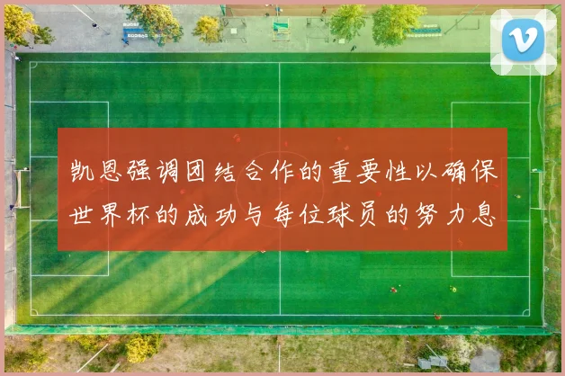 凯恩强调团结合作的重要性以确保世界杯的成功与每位球员的努力息息相关