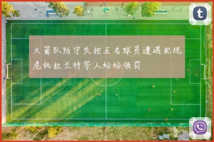 火箭队防守失控五名球员遭遇犯规危机杜兰特等人纷纷领罚