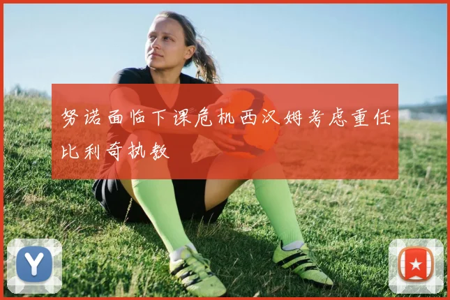 努诺面临下课危机西汉姆考虑重任比利奇执教