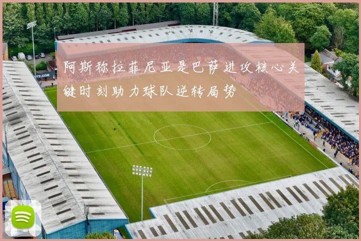 阿斯称拉菲尼亚是巴萨进攻核心关键时刻助力球队逆转局势